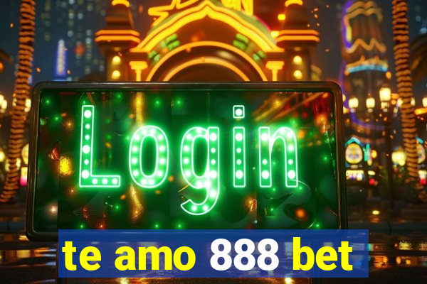 te amo 888 bet